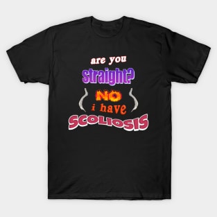 Are you straight? No, I have scoliosis pun T-Shirt